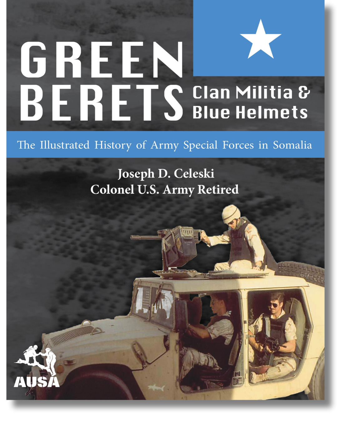 Cover of Green Berets, Clan Militia, and Blue Helmets: The Illustrated History of Special Forces in Somalia, 1992–1995 by Joseph D. Celeski. The cover features soldiers in a tan military vehicle, one manning a mounted weapon, against a blurred aerial view of desert terrain with a blue banner and white star above.