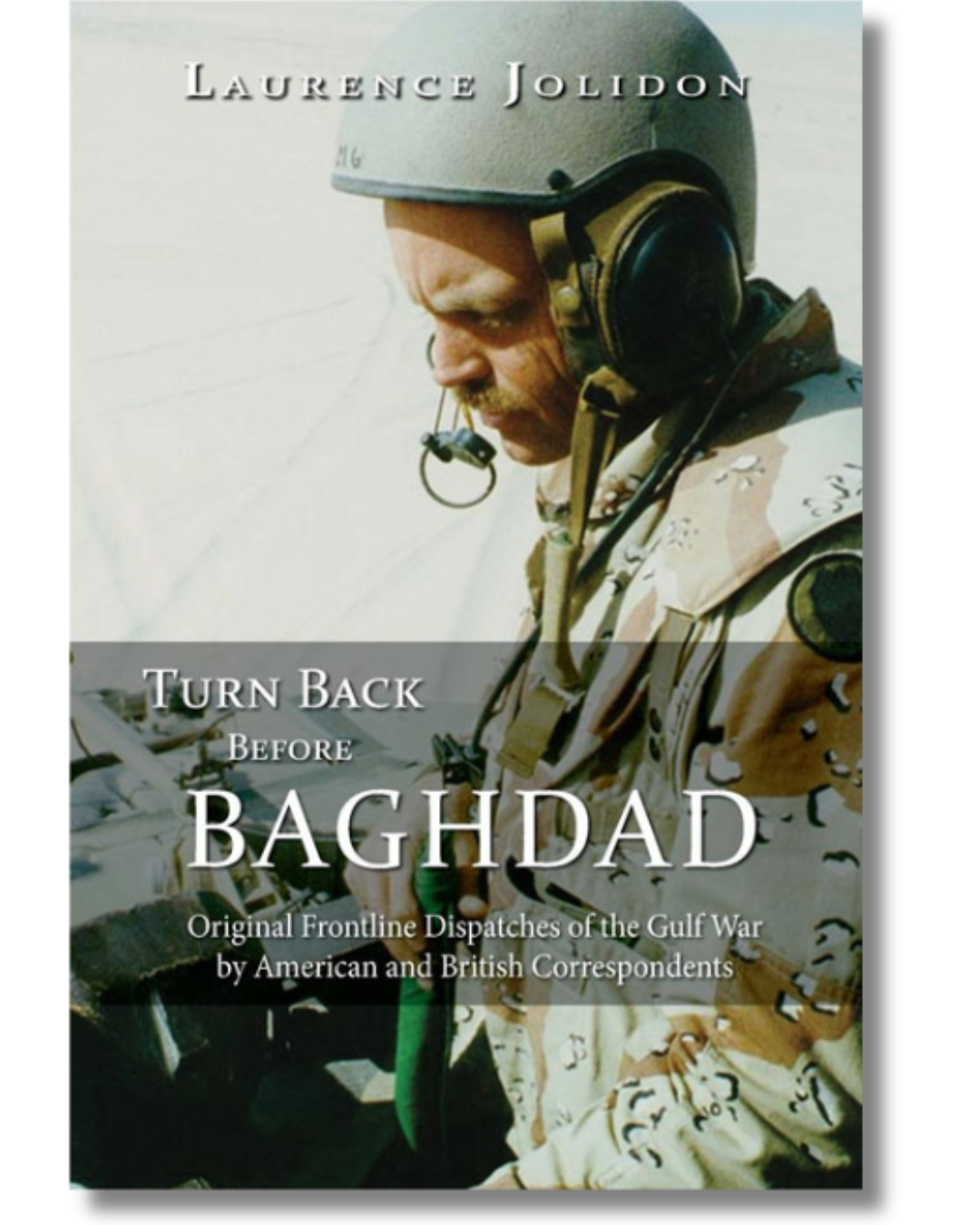 Cover of Turn Back Before Baghdad: Original Frontline Dispatches of the Gulf War by American and British Correspondents by Laurence Jolidon. The cover features a soldier in camouflage wearing a helmet and headset against a pale, sand-colored background.