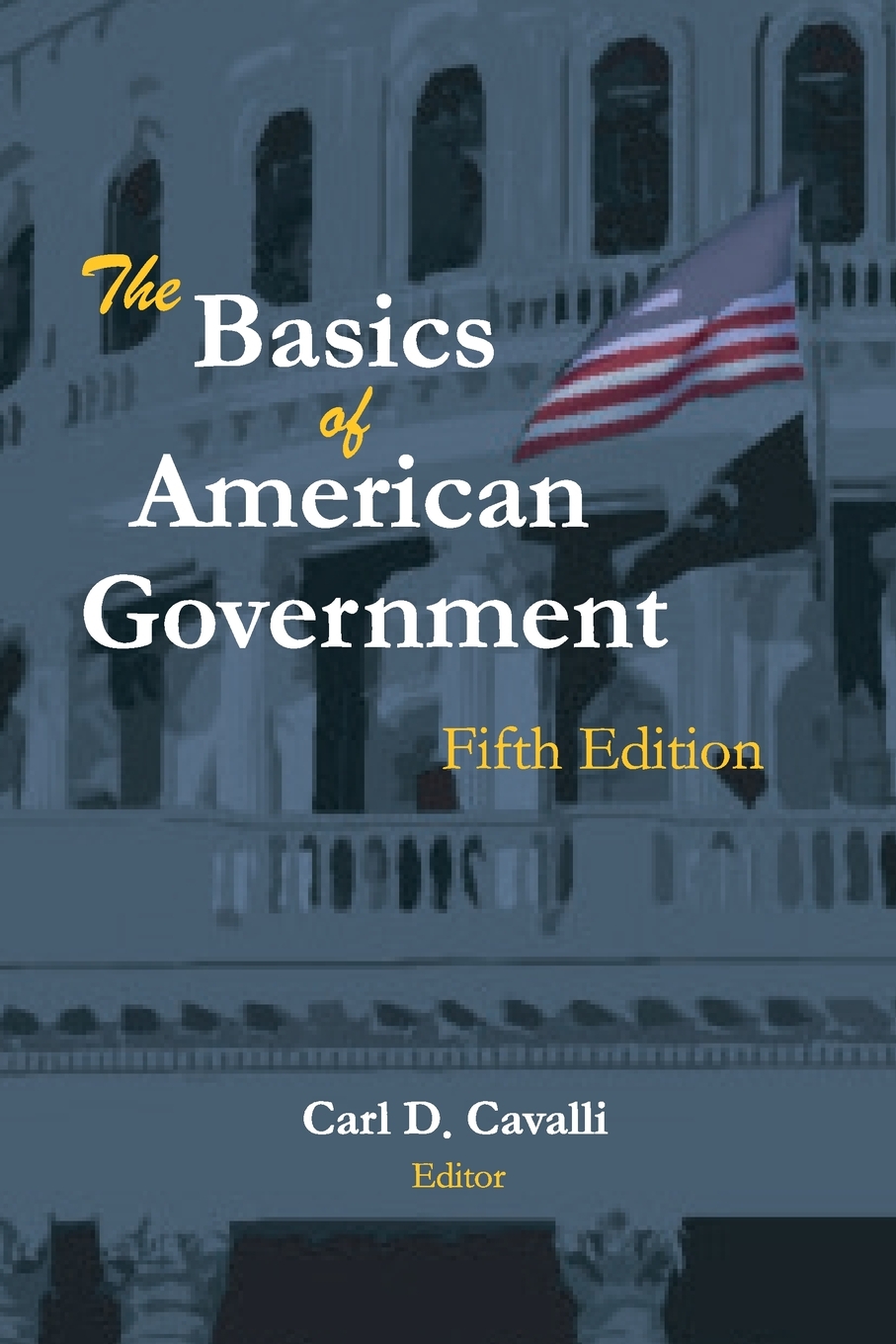 Book cover for The Basics of American Government, Fifth Edition, by Carl D. Cavalli