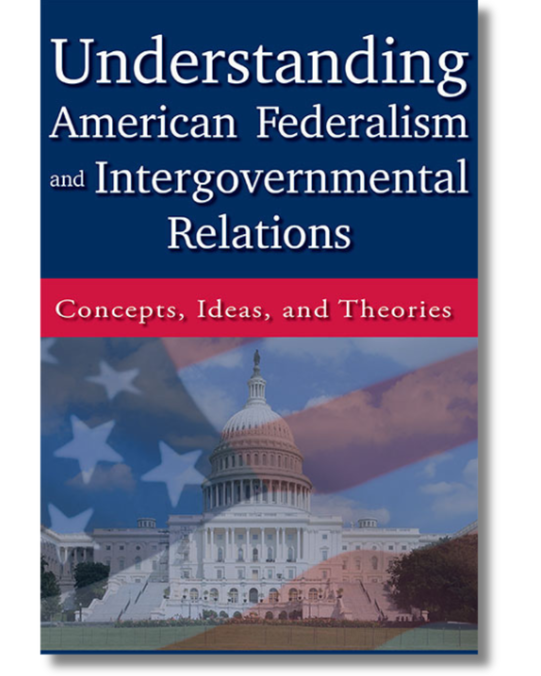 Understanding AMerican Federalism and Intergovernmental Relations: Concepts, Ideas, and Theories book cover