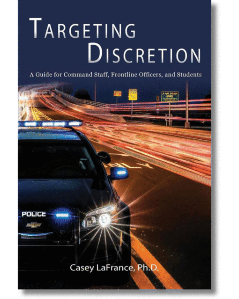 Book cover for Targeting Discretion: A Guide for Command Staff, Frontline Officers, and Students by Casey LaFrance, Ph.D.