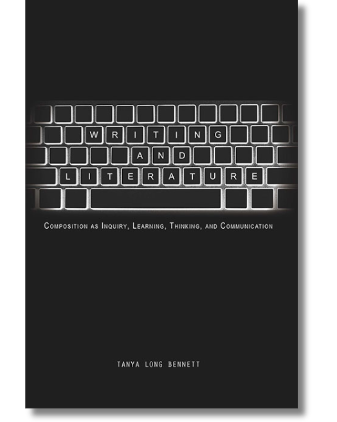 Cover of Writing and Literature: Composition as Inquiry, Learning, Thinking, and Communication by Tanya Long Bennett. The cover features a white-outlined computer keyboard on a black background with the book title placed across several of the keys.